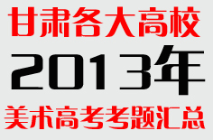 甘肃各大高校艺术学院2013年美术考题